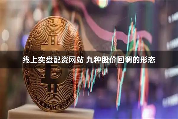 线上实盘配资网站 九种股价回调的形态